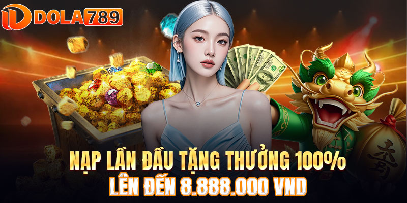 Nạp lần đầu tặng thưởng 100% lên đến 8.888.000 VND