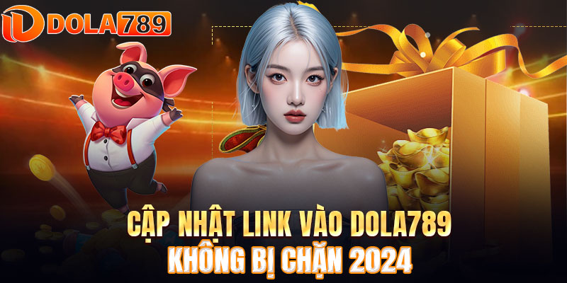 Cập nhật link vào DOLA789 không bị chặn 2024