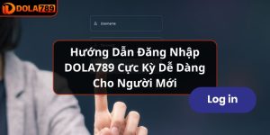 Hướng Dẫn Đăng Nhập DOLA789 Cực Kỳ Dễ Dàng Cho Người Mới